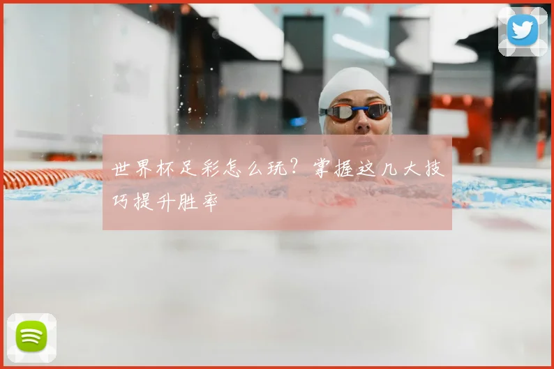 世界杯足彩怎么玩？掌握这几大技巧提升胜率