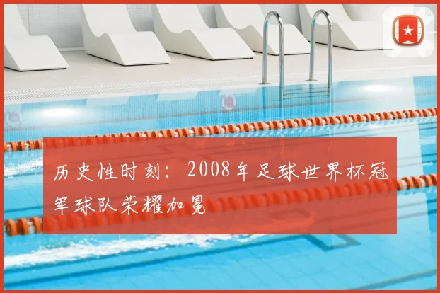 历史性时刻：2008年足球世界杯冠军球队荣耀加冕
